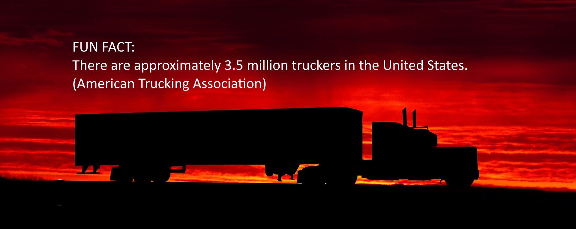 Picture of a truck with the words, "Fun Fact: There are approximately 3.5 million truckers in the United States according to the American Trucking Association